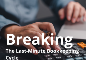 Breaking the Last-Minute Bookkeeping Cycle A Smarter Approach for Small Businesses